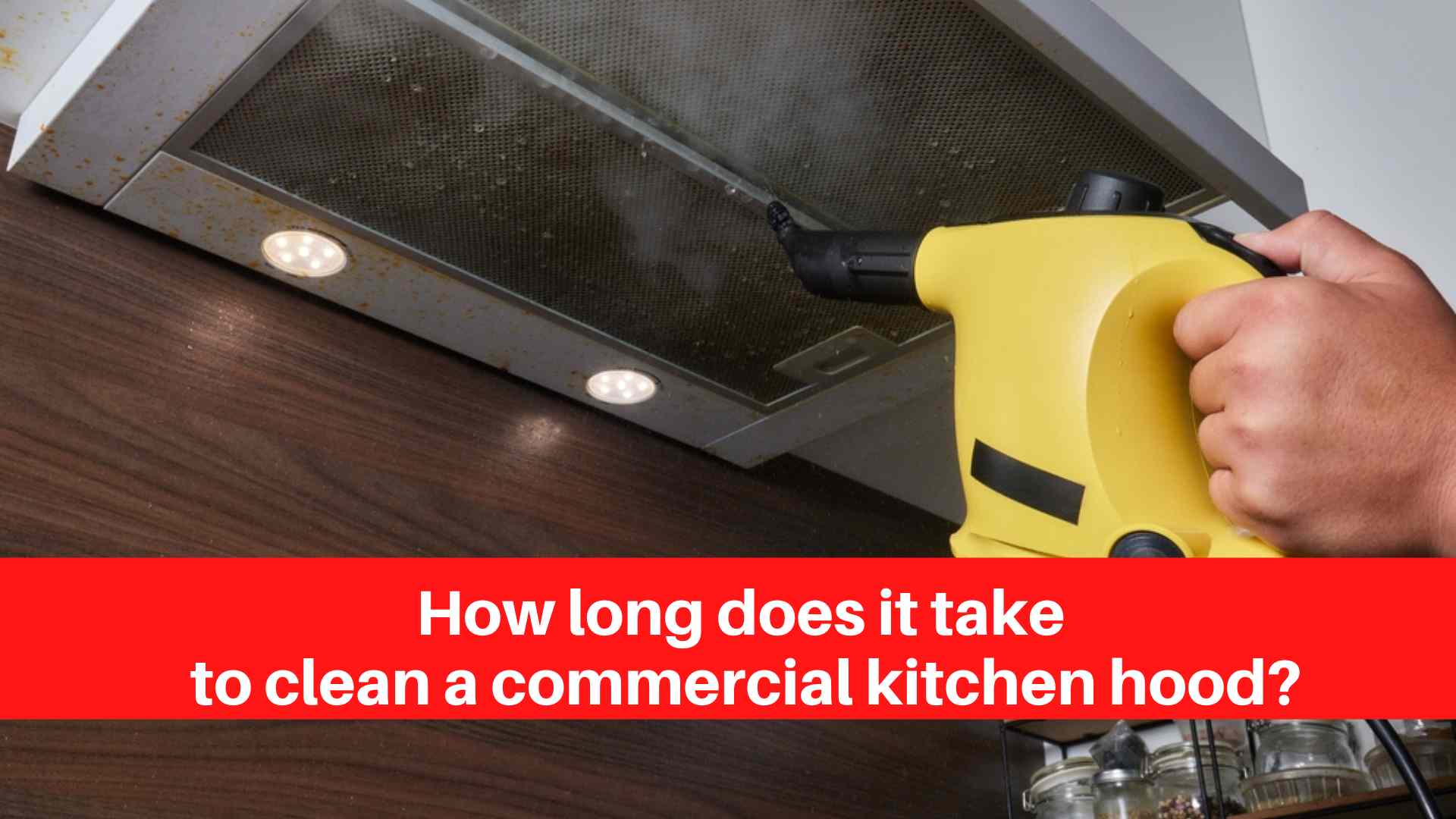 How long does it take to clean a commercial kitchen hood