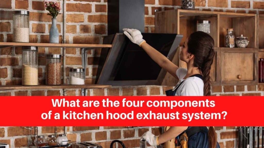 What are the four components of a kitchen hood exhaust system